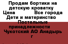 Продам бортики на детскую кроватку › Цена ­ 1 000 - Все города Дети и материнство » Постельные принадлежности   . Чукотский АО,Анадырь г.